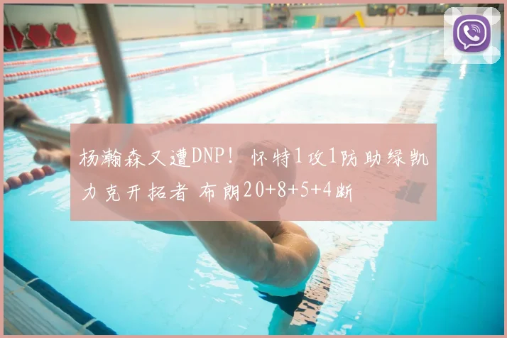 杨瀚森又遭DNP！怀特1攻1防助绿凯力克开拓者 布朗20+8+5+4断