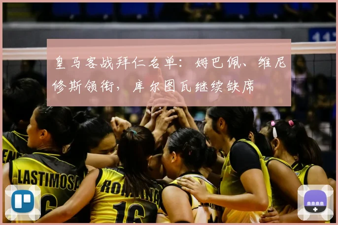 皇马客战拜仁名单：姆巴佩、维尼修斯领衔，库尔图瓦继续缺席